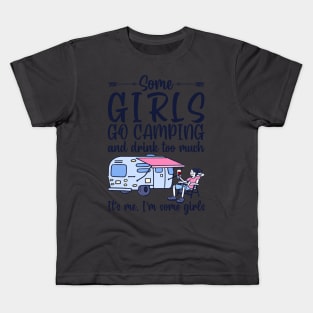 Some Girls Go Camping And Drink To Much It's Me, I'm Some Girls T-Shirt Kids T-Shirt